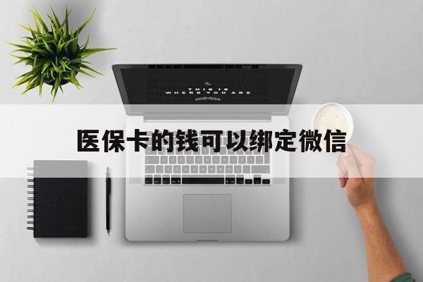 靖江最新医保卡的钱可以绑定微信方法分析(最方便真实的靖江医保卡可以和微信绑定吗方法)