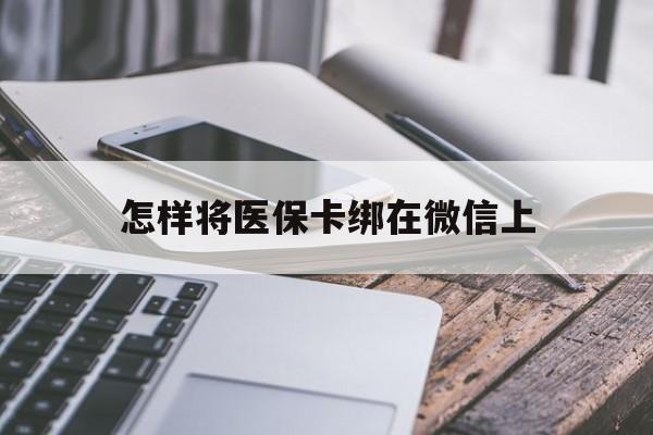 靖江最新怎样将医保卡绑在微信上方法分析(最方便真实的靖江怎么用医保卡绑定微信方法)